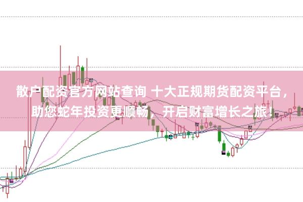 散户配资官方网站查询 十大正规期货配资平台,助您蛇年投资更顺畅,开启财富增长之旅!