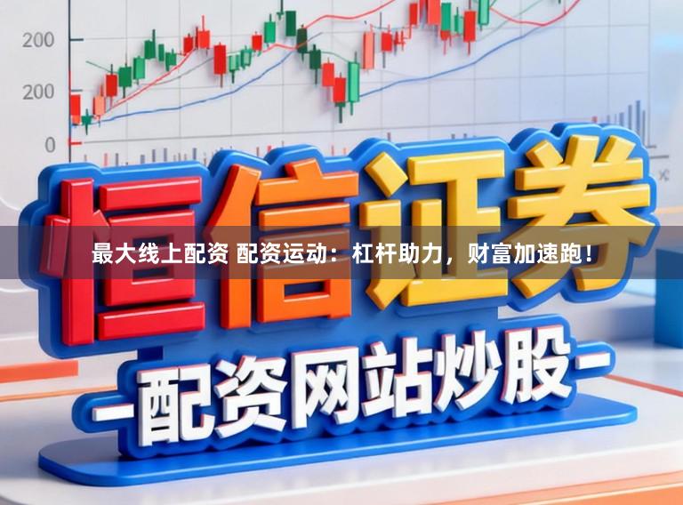 最大线上配资 配资运动：杠杆助力，财富加速跑！